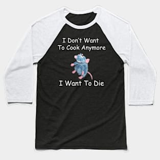 I Don’t Want To Cook Anymore I Want To Die Baseball T-Shirt